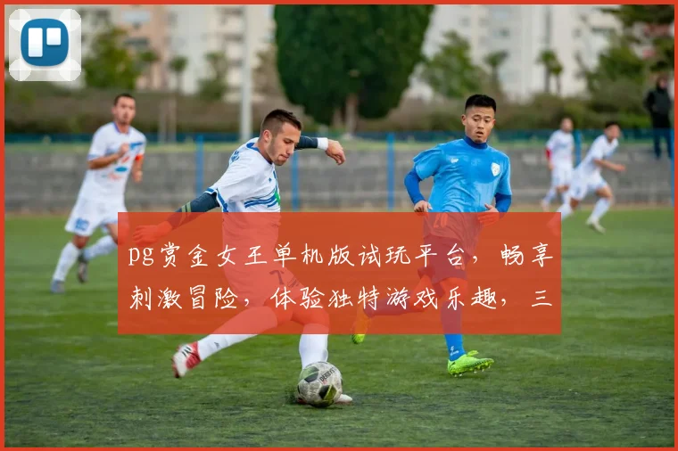 pg赏金女王单机版试玩平台，畅享刺激冒险，体验独特游戏乐趣，三大亮点等你探索，不容错过