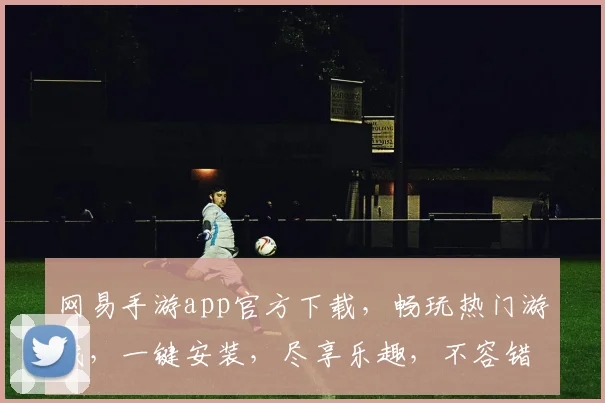 网易手游app官方下载，畅玩热门游戏，一键安装，尽享乐趣，不容错过，必下体验