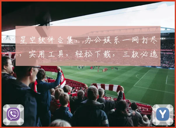 星空软件合集，办公娱乐一网打尽，实用工具，轻松下载，三款必选，高效生活必备